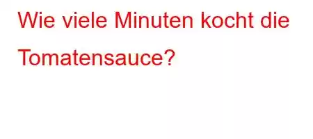 Wie viele Minuten kocht die Tomatensauce?