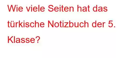 Wie viele Seiten hat das türkische Notizbuch der 5. Klasse