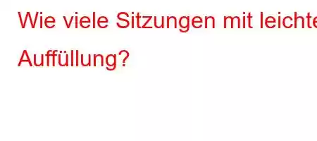 Wie viele Sitzungen mit leichter Auffüllung