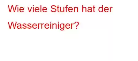 Wie viele Stufen hat der Wasserreiniger?