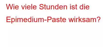 Wie viele Stunden ist die Epimedium-Paste wirksam?