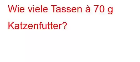 Wie viele Tassen à 70 g Katzenfutter?