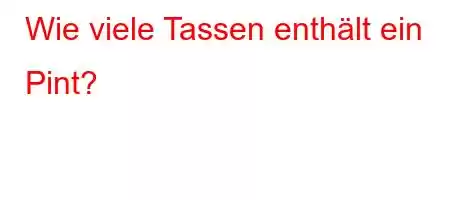 Wie viele Tassen enthält ein Pint?