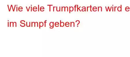 Wie viele Trumpfkarten wird es im Sumpf geben?