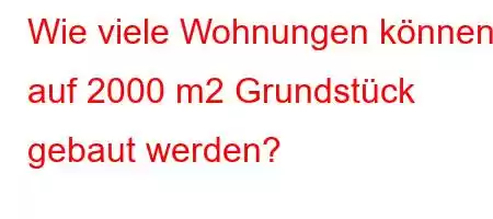 Wie viele Wohnungen können auf 2000 m2 Grundstück gebaut werden