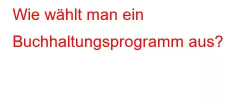 Wie wählt man ein Buchhaltungsprogramm aus?