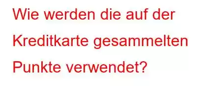 Wie werden die auf der Kreditkarte gesammelten Punkte verwendet?