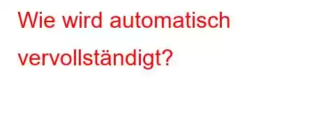 Wie wird automatisch vervollständigt?