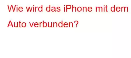 Wie wird das iPhone mit dem Auto verbunden?