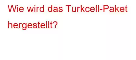 Wie wird das Turkcell-Paket hergestellt?