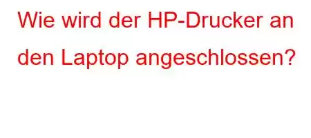 Wie wird der HP-Drucker an den Laptop angeschlossen?