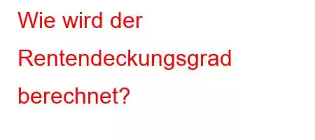 Wie wird der Rentendeckungsgrad berechnet