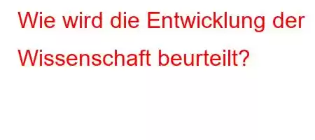 Wie wird die Entwicklung der Wissenschaft beurteilt?