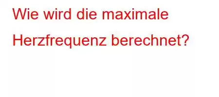 Wie wird die maximale Herzfrequenz berechnet