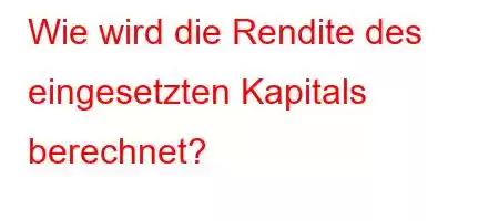 Wie wird die Rendite des eingesetzten Kapitals berechnet