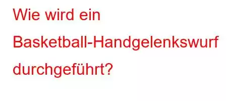 Wie wird ein Basketball-Handgelenkswurf durchgeführt