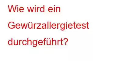 Wie wird ein Gewürzallergietest durchgeführt?