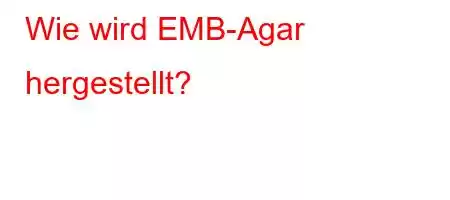 Wie wird EMB-Agar hergestellt