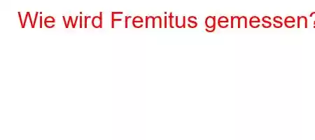 Wie wird Fremitus gemessen