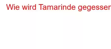 Wie wird Tamarinde gegessen?