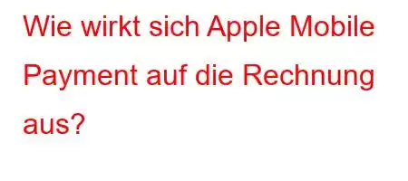 Wie wirkt sich Apple Mobile Payment auf die Rechnung aus