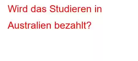 Wird das Studieren in Australien bezahlt?