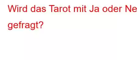 Wird das Tarot mit Ja oder Nein gefragt?