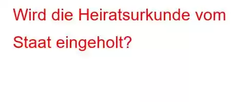 Wird die Heiratsurkunde vom Staat eingeholt?