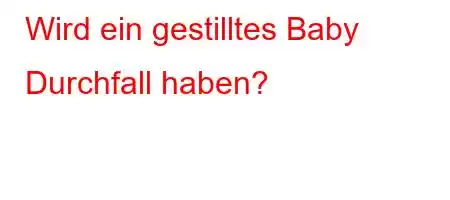 Wird ein gestilltes Baby Durchfall haben?