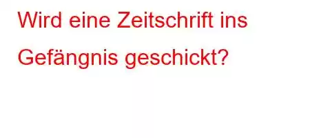 Wird eine Zeitschrift ins Gefängnis geschickt?