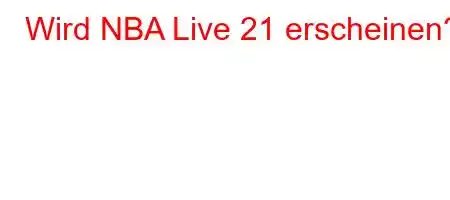 Wird NBA Live 21 erscheinen?