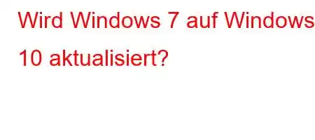 Wird Windows 7 auf Windows 10 aktualisiert?