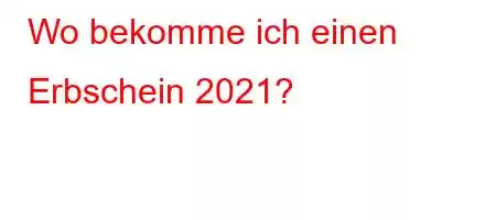 Wo bekomme ich einen Erbschein 2021