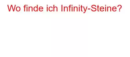 Wo finde ich Infinity-Steine?