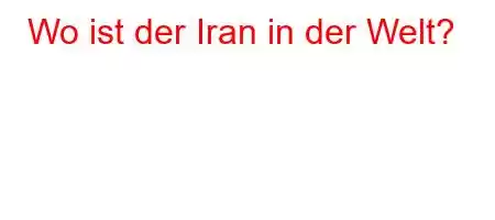 Wo ist der Iran in der Welt?