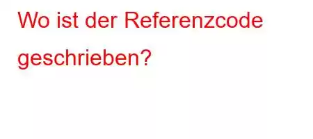 Wo ist der Referenzcode geschrieben