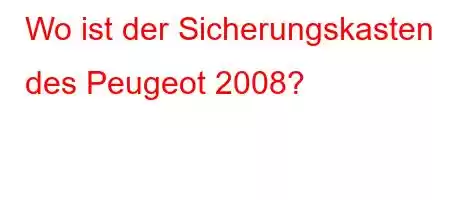 Wo ist der Sicherungskasten des Peugeot 2008