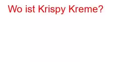 Wo ist Krispy Kreme?