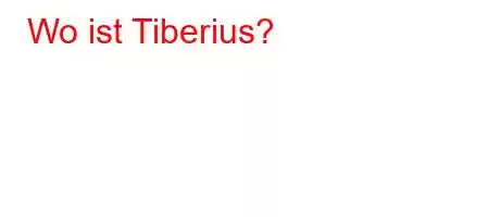 Wo ist Tiberius?