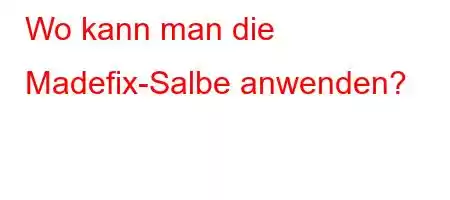 Wo kann man die Madefix-Salbe anwenden