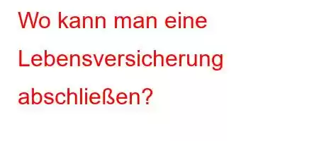 Wo kann man eine Lebensversicherung abschließen?