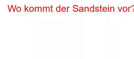 Wo kommt der Sandstein vor