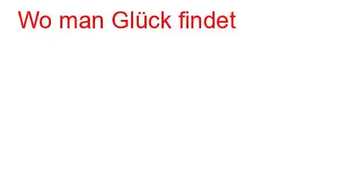 Wo man Glück findet