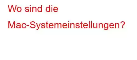 Wo sind die Mac-Systemeinstellungen