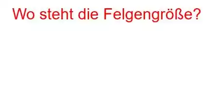 Wo steht die Felgengröße