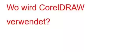 Wo wird CorelDRAW verwendet?