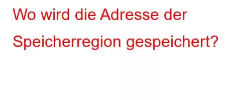 Wo wird die Adresse der Speicherregion gespeichert