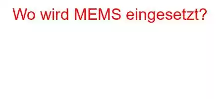 Wo wird MEMS eingesetzt