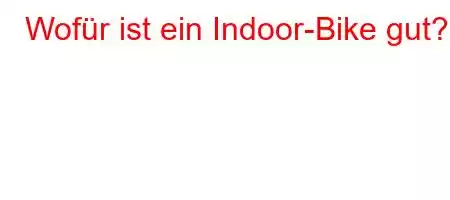 Wofür ist ein Indoor-Bike gut?