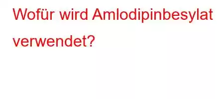 Wofür wird Amlodipinbesylat verwendet